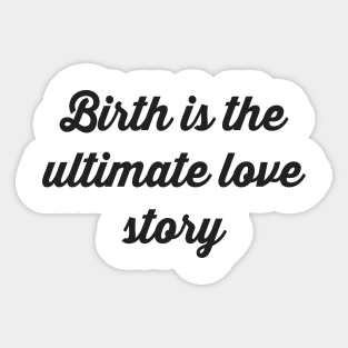 Birth is the Ultimate Love Story Sticker